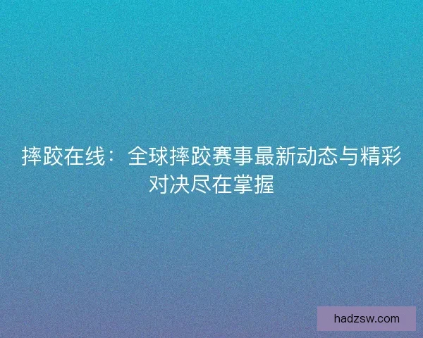 摔跤在线：全球摔跤赛事最新动态与精彩对决尽在掌握